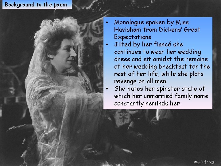 Background to the poem • Monologue spoken by Miss Havisham from Dickens’ Great Expectations