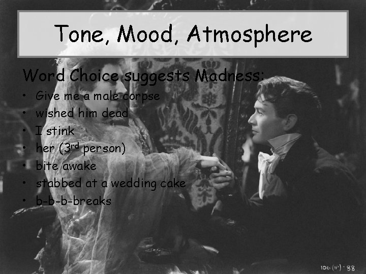 Tone, Mood, Atmosphere Word Choice suggests Madness: • • Give me a male corpse
