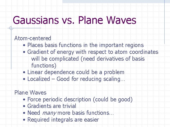 Gaussians vs. Plane Waves Atom-centered • Places basis functions in the important regions •