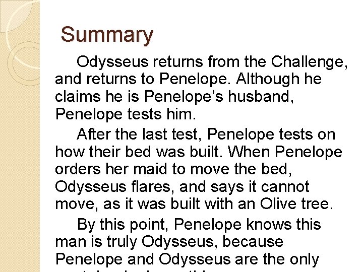 Summary Odysseus returns from the Challenge, and returns to Penelope. Although he claims he