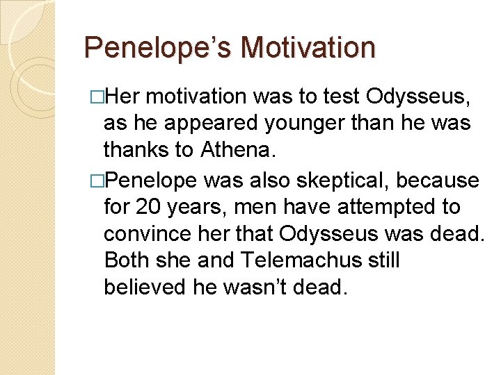 Penelope’s Motivation �Her motivation was to test Odysseus, as he appeared younger than he