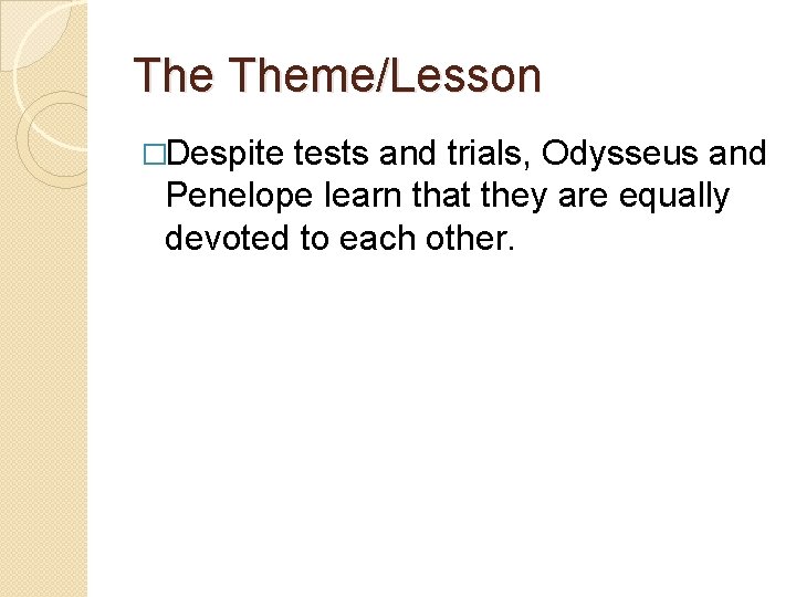 The Theme/Lesson �Despite tests and trials, Odysseus and Penelope learn that they are equally