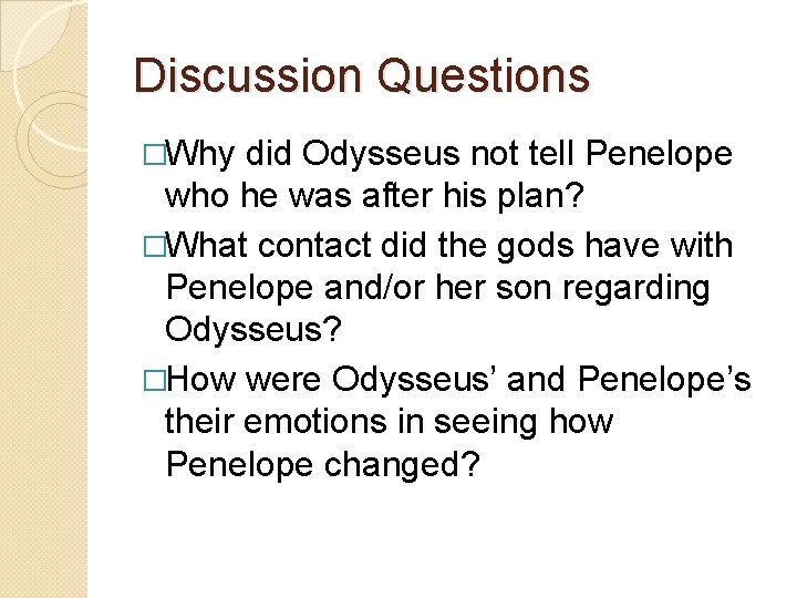 Discussion Questions �Why did Odysseus not tell Penelope who he was after his plan?