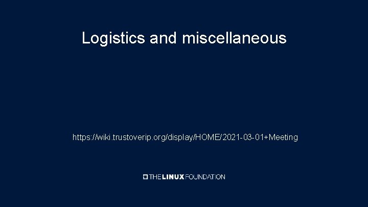 Logistics and miscellaneous https: //wiki. trustoverip. org/display/HOME/2021 -03 -01+Meeting 