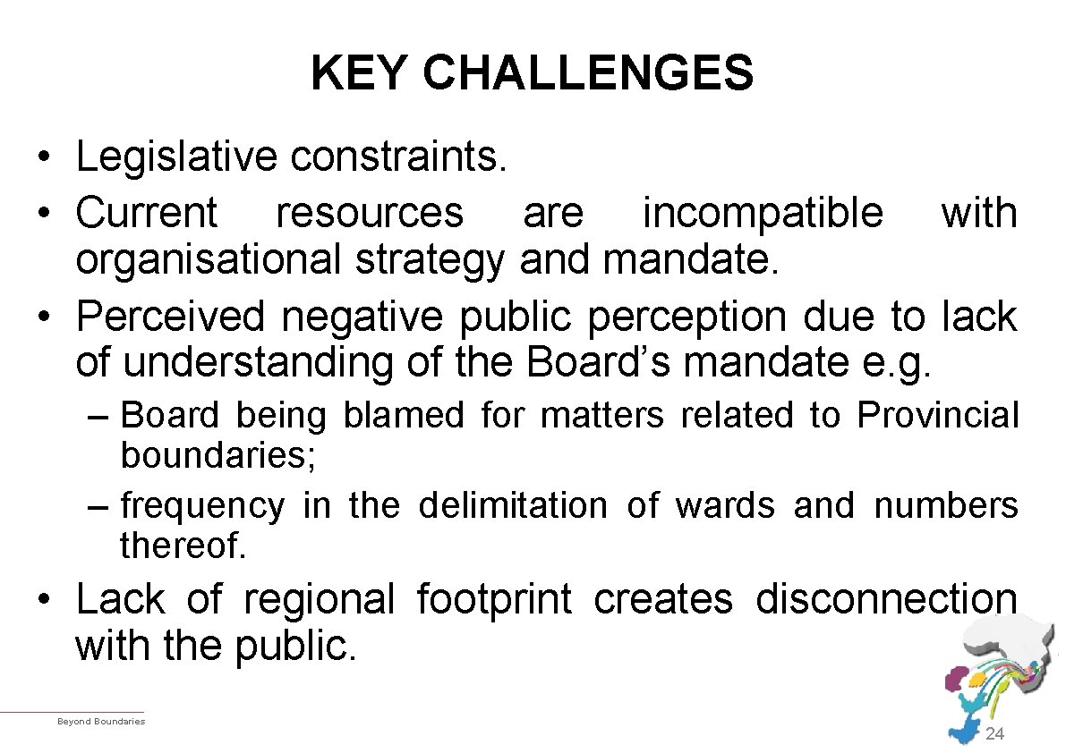 KEY CHALLENGES • Legislative constraints. • Current resources are incompatible with organisational strategy and