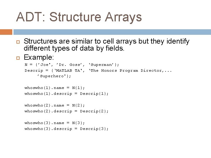 ADT: Structure Arrays Structures are similar to cell arrays but they identify different types ADT: Structure Arrays Structures are similar to cell arrays but they identify different types