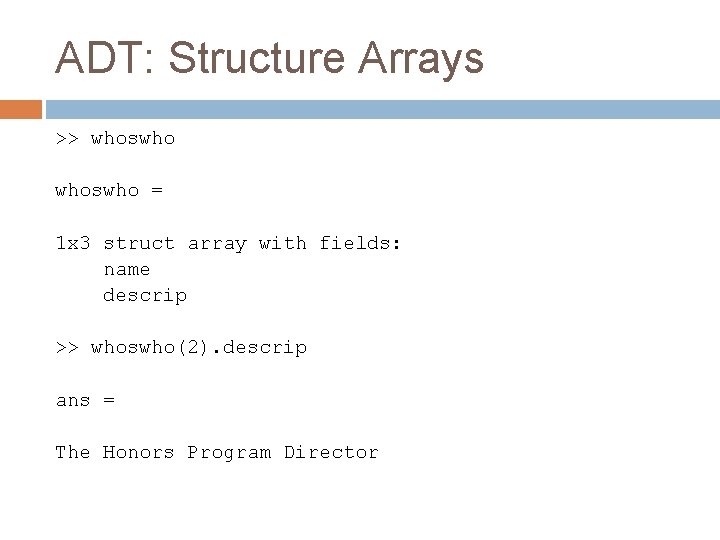 ADT: Structure Arrays >> whoswho = 1 x 3 struct array with fields: name ADT: Structure Arrays >> whoswho = 1 x 3 struct array with fields: name