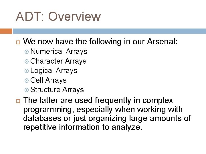 ADT: Overview We now have the following in our Arsenal: Numerical Arrays Character Arrays ADT: Overview We now have the following in our Arsenal: Numerical Arrays Character Arrays