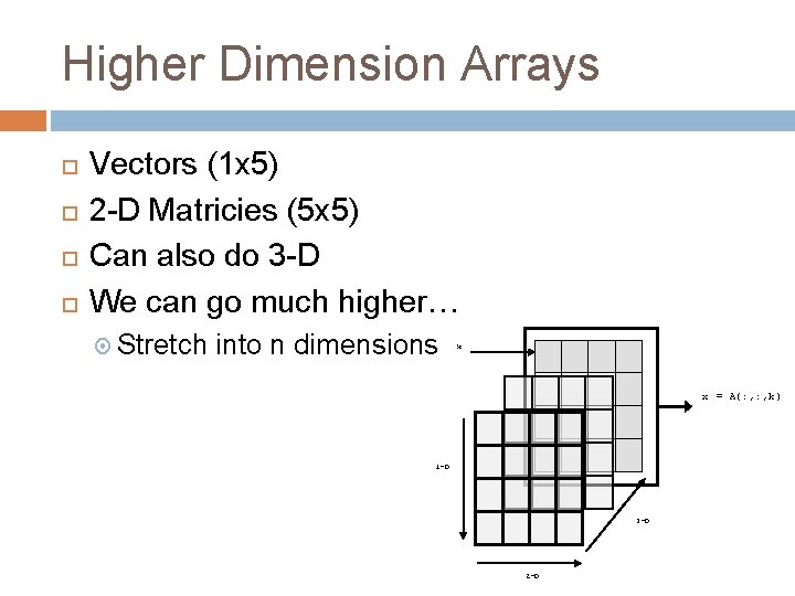 Higher Dimension Arrays Vectors (1 x 5) 2 -D Matricies (5 x 5) Can Higher Dimension Arrays Vectors (1 x 5) 2 -D Matricies (5 x 5) Can