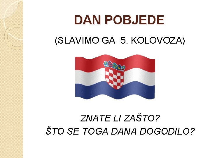 DAN POBJEDE (SLAVIMO GA 5. KOLOVOZA) ZNATE LI ZAŠTO? ŠTO SE TOGA DANA DOGODILO?