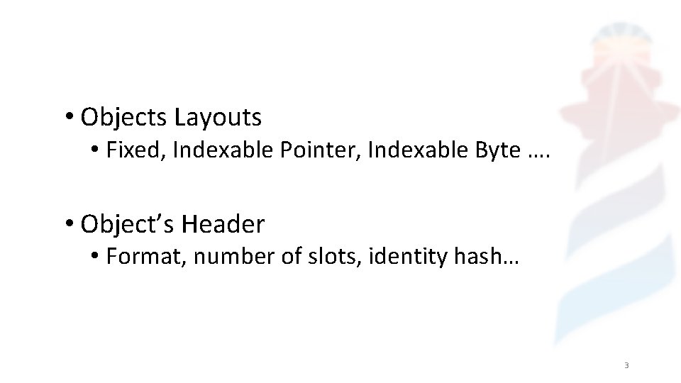  • Objects Layouts • Fixed, Indexable Pointer, Indexable Byte …. • Object’s Header