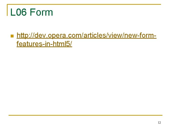 L 06 Form n http: //dev. opera. com/articles/view/new-formfeatures-in-html 5/ 12 