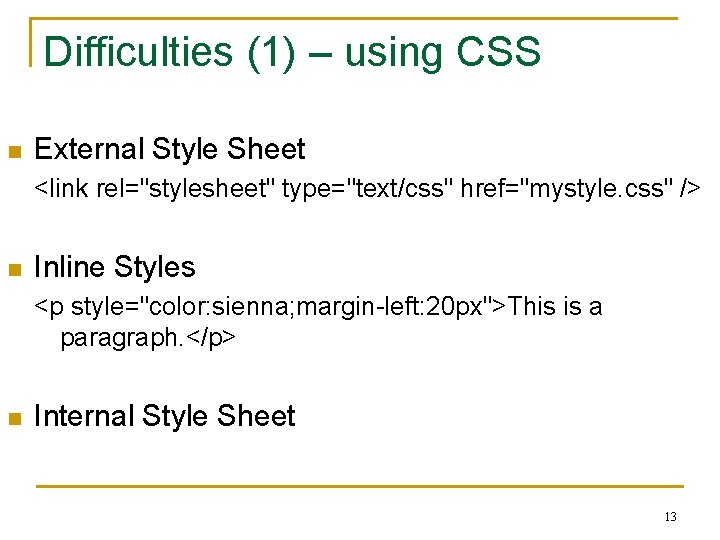 Difficulties (1) – using CSS n External Style Sheet <link rel="stylesheet" type="text/css" href="mystyle. css"