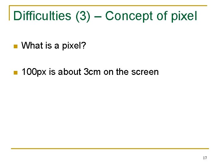 Difficulties (3) – Concept of pixel n What is a pixel? n 100 px