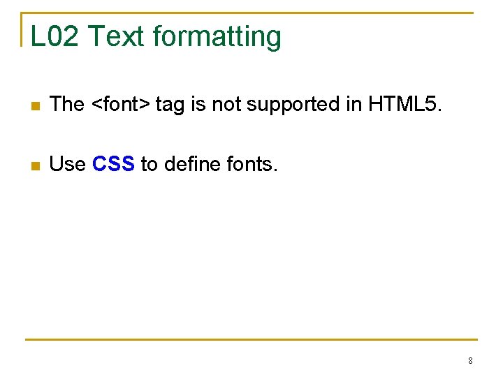 L 02 Text formatting n The <font> tag is not supported in HTML 5.