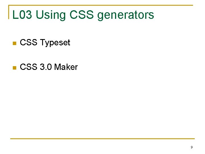 L 03 Using CSS generators n CSS Typeset n CSS 3. 0 Maker 9