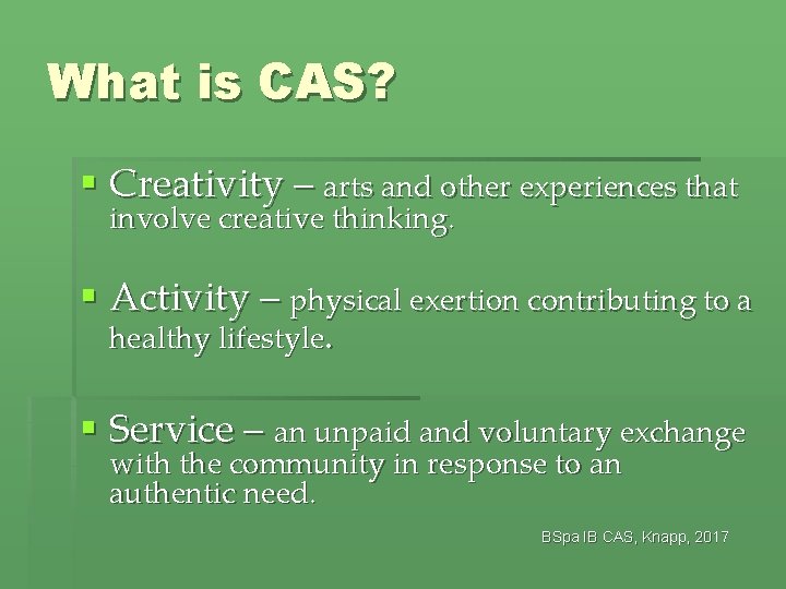 What is CAS? § Creativity – arts and other experiences that involve creative thinking.