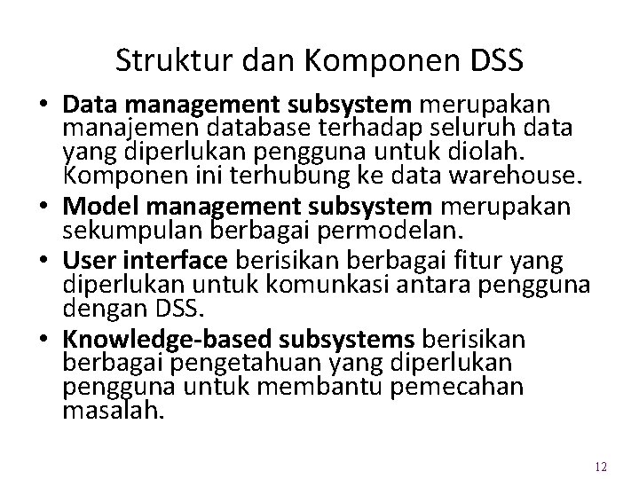 Struktur dan Komponen DSS • Data management subsystem merupakan manajemen database terhadap seluruh data