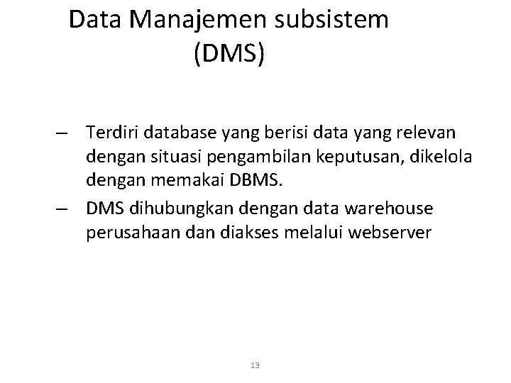 Data Manajemen subsistem (DMS) – Terdiri database yang berisi data yang relevan dengan situasi