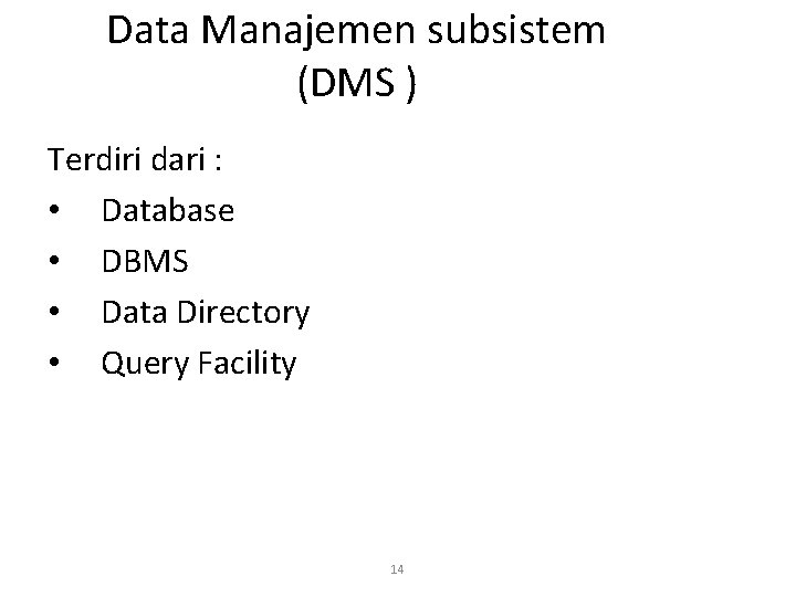 Data Manajemen subsistem (DMS ) Terdiri dari : • Database • DBMS • Data