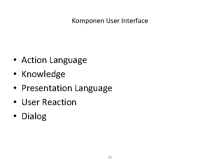 Komponen User Interface • • • Action Language Knowledge Presentation Language User Reaction Dialog