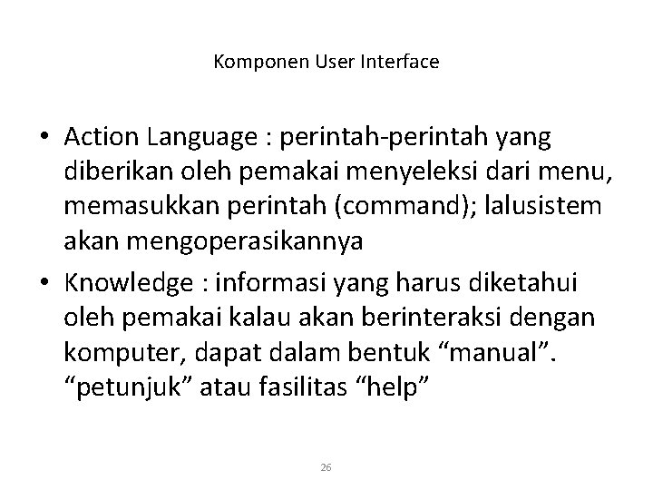 Komponen User Interface • Action Language : perintah-perintah yang diberikan oleh pemakai menyeleksi dari