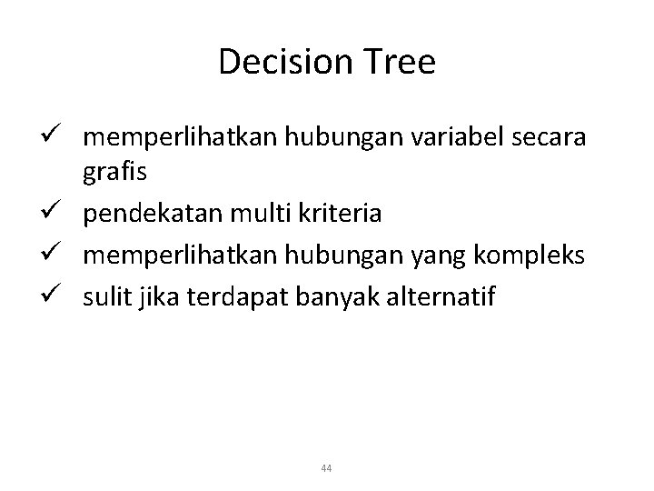 Decision Tree ü memperlihatkan hubungan variabel secara grafis ü pendekatan multi kriteria ü memperlihatkan