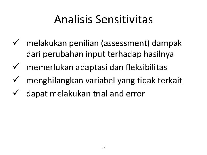 Analisis Sensitivitas ü melakukan penilian (assessment) dampak dari perubahan input terhadap hasilnya ü memerlukan