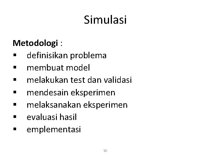 Simulasi Metodologi : § definisikan problema § membuat model § melakukan test dan validasi