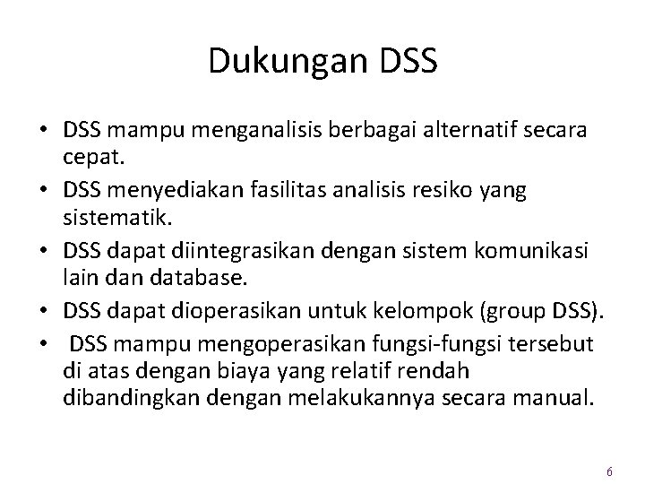 Dukungan DSS • DSS mampu menganalisis berbagai alternatif secara cepat. • DSS menyediakan fasilitas