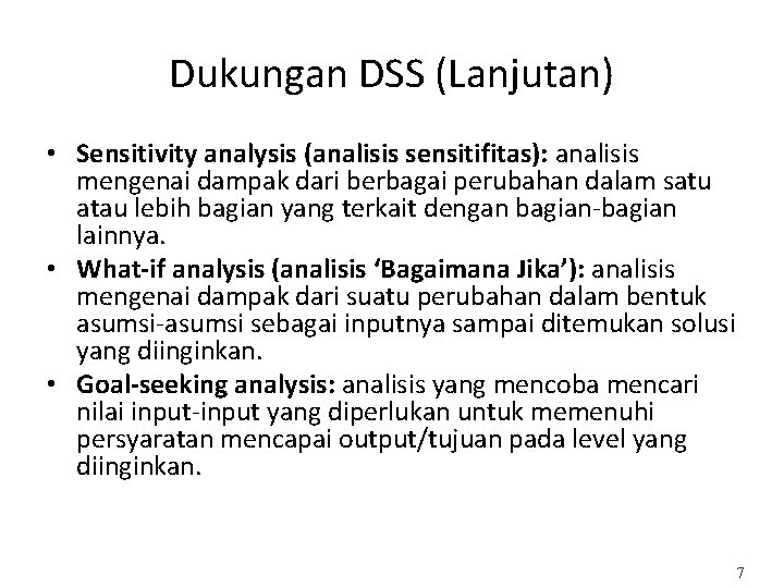 Dukungan DSS (Lanjutan) • Sensitivity analysis (analisis sensitifitas): analisis mengenai dampak dari berbagai perubahan