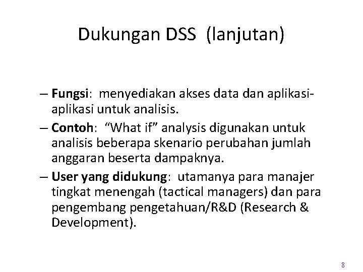 Dukungan DSS (lanjutan) – Fungsi: menyediakan akses data dan aplikasi untuk analisis. – Contoh: