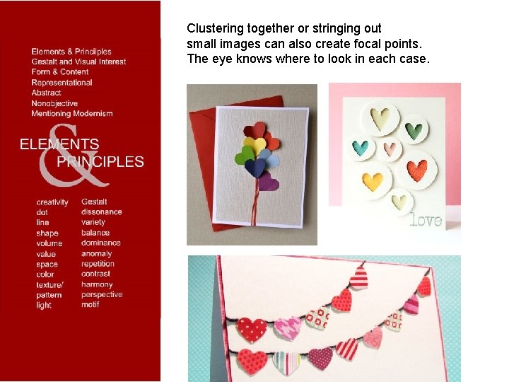 Clustering together or stringing out small images can also create focal points. The eye