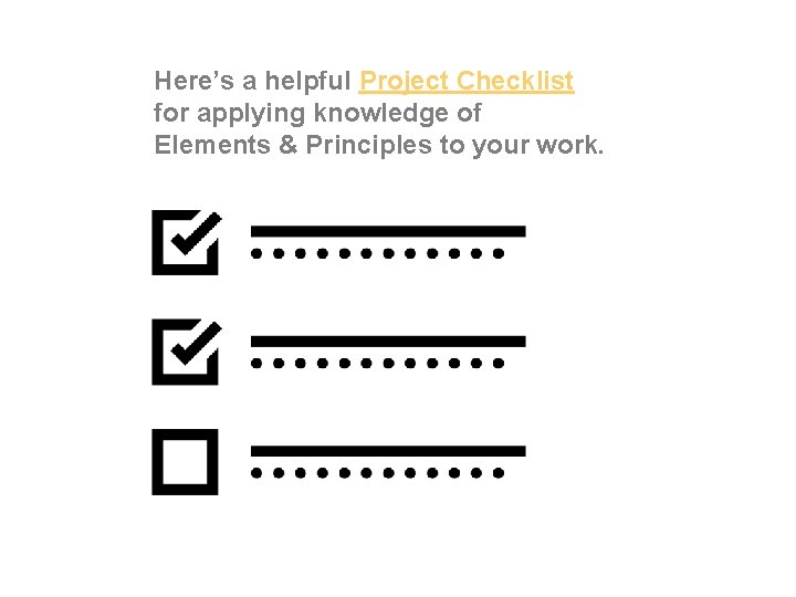 Here’s a helpful Project Checklist for applying knowledge of Elements & Principles to your