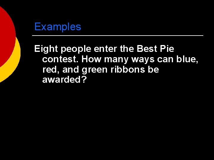 Examples Eight people enter the Best Pie contest. How many ways can blue, red,
