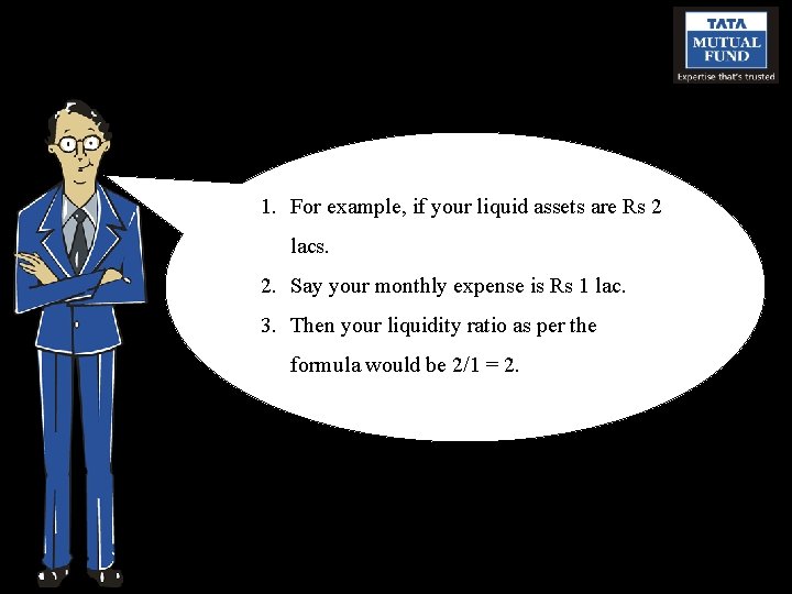 1. For example, if your liquid assets are Rs 2 lacs. 2. Say your