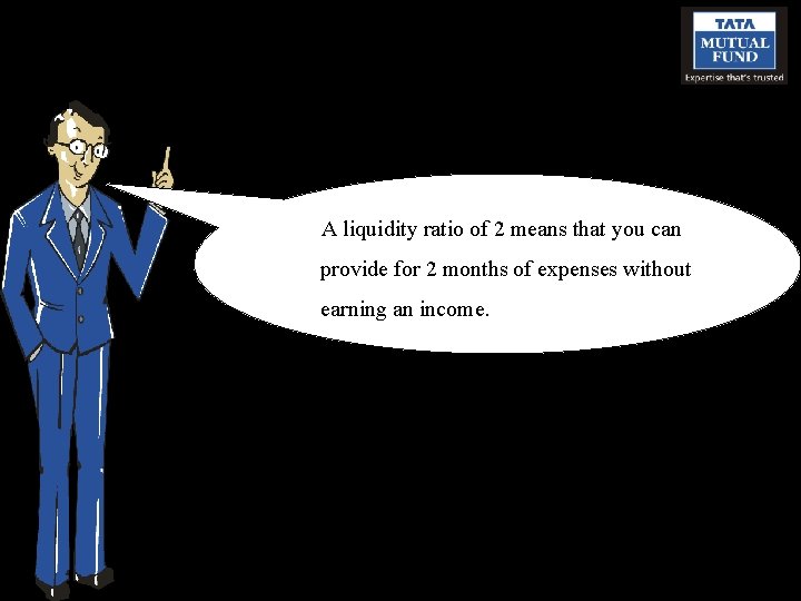 A liquidity ratio of 2 means that you can provide for 2 months of