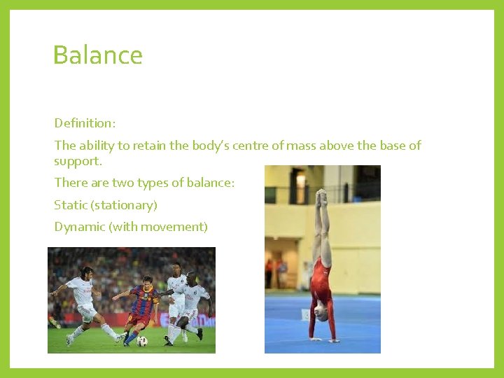 Balance Definition: The ability to retain the body’s centre of mass above the base