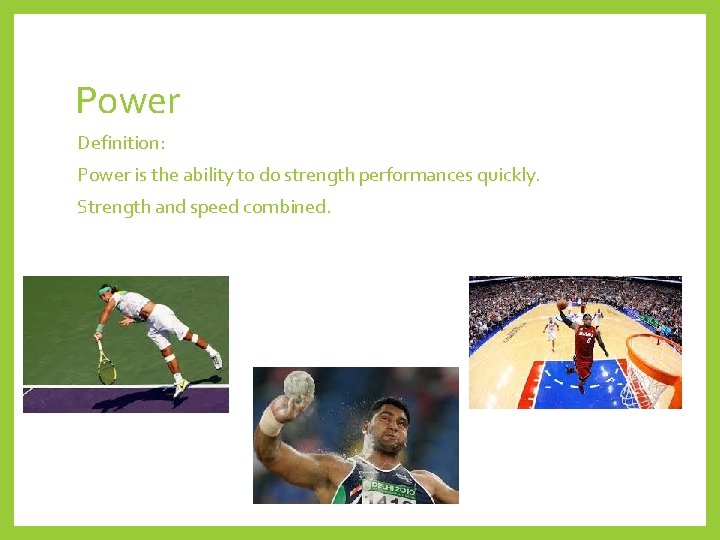 Power Definition: Power is the ability to do strength performances quickly. Strength and speed