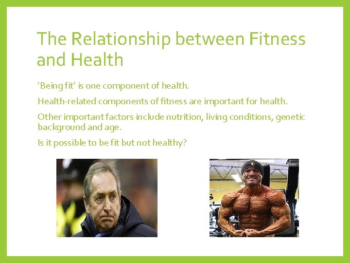 The Relationship between Fitness and Health ‘Being fit’ is one component of health. Health-related
