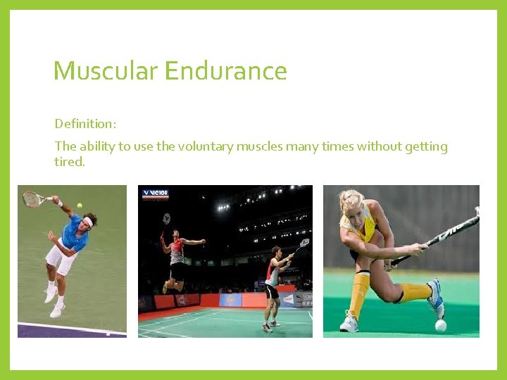 Muscular Endurance Definition: The ability to use the voluntary muscles many times without getting