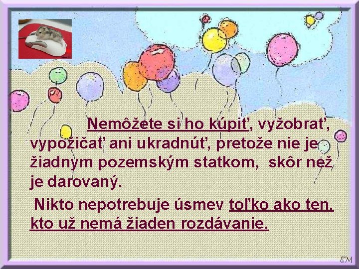 Nemôžete si ho kúpiť, vyžobrať, vypožičať ani ukradnúť, pretože nie je žiadnym pozemským statkom,