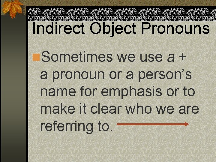 Indirect Object Pronouns n. Sometimes we use a + a pronoun or a person’s