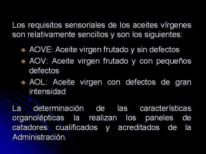 Los requisitos sensoriales de los aceites vírgenes son relativamente sencillos y son los siguientes: