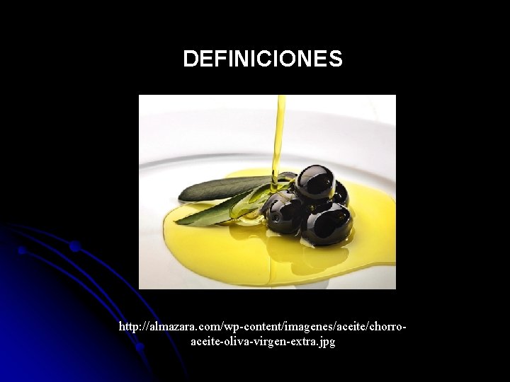 DEFINICIONES http: //almazara. com/wp-content/imagenes/aceite/chorroaceite-oliva-virgen-extra. jpg 