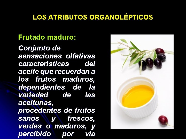 LOS ATRIBUTOS ORGANOLÉPTICOS Frutado maduro: Conjunto de sensaciones olfativas características del aceite que recuerdan