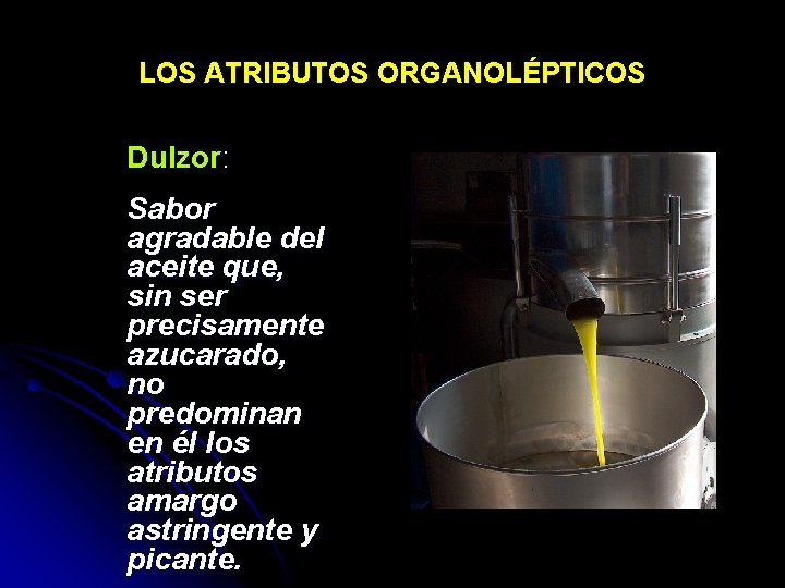 LOS ATRIBUTOS ORGANOLÉPTICOS Dulzor: Sabor agradable del aceite que, sin ser precisamente azucarado, no