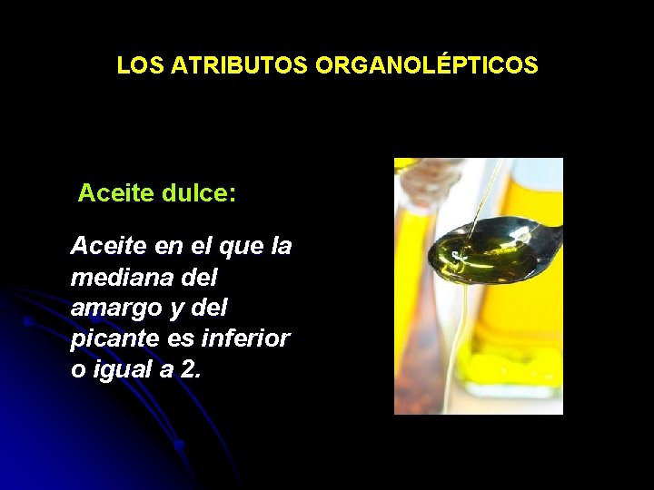 LOS ATRIBUTOS ORGANOLÉPTICOS Aceite dulce: Aceite en el que la mediana del amargo y