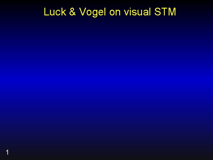 Luck & Vogel on visual STM 1 