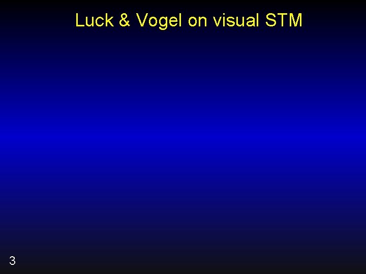 Luck & Vogel on visual STM 3 